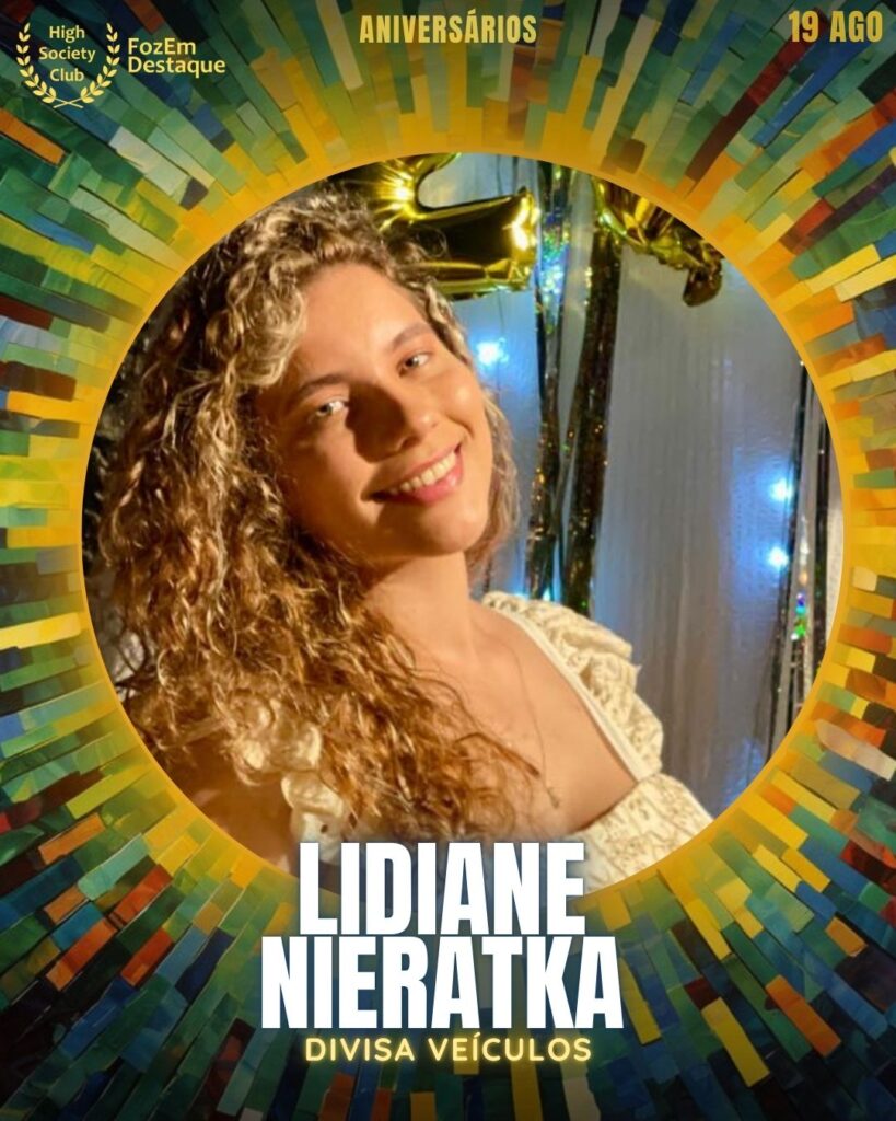 Lidiane Nieratka - Divisa Veículos
Foz Aniversariantes 19/08/2025
HighSocietyClub FozEmDestaque