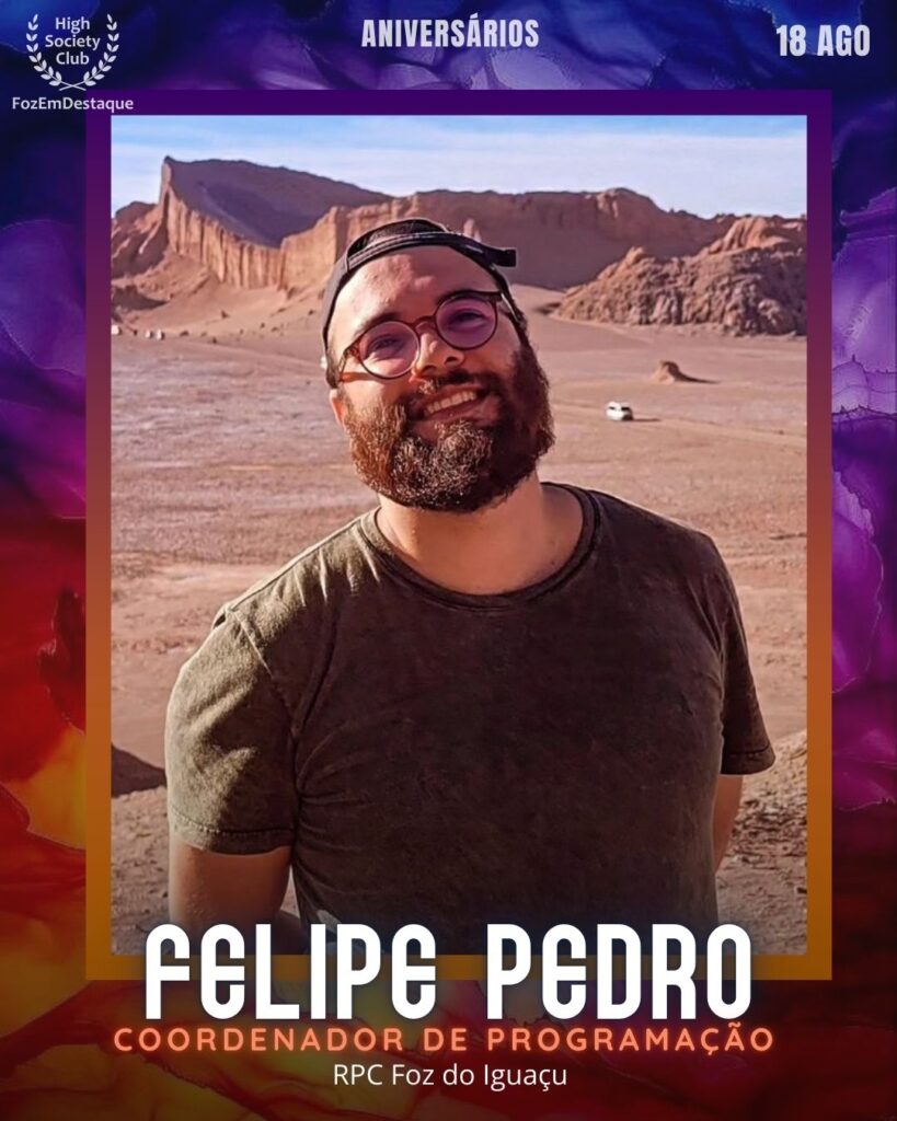 elipe Pedro - Coordenador de Programação - RPC Foz do Iguaçu
aniversariantes 18 agosto 2025
FozEmDestaque HighSoceityClub