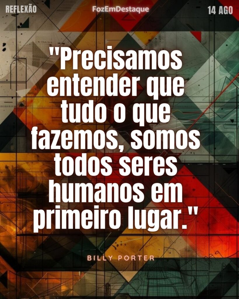 "Precisamos entender que tudo o que fazemos, somos todos seres humanos em primeiro lugar."
somos todos humanos