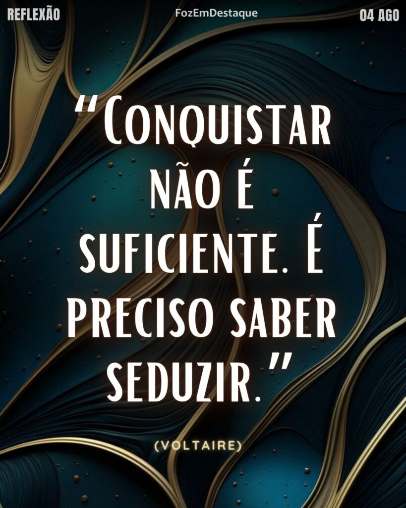 “Conquistar não é suficiente. É preciso saber seduzir.” - Voltaire
Conquistar Seduzir Reflexão Diária FozEmDestaque