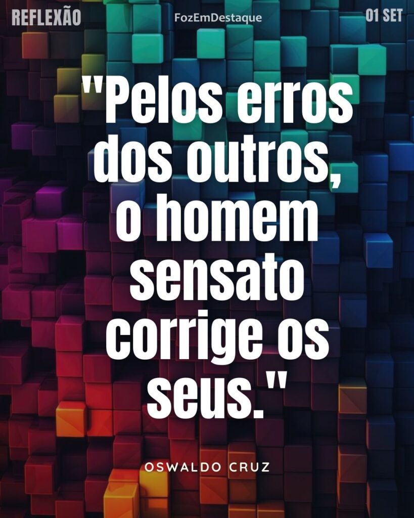 "Pelos erros dos outros, o homem sensato corrige os seus."
(Oswaldo Cruz)
Reflexão Diária FozEmDestaque
Aprender com erros alheios