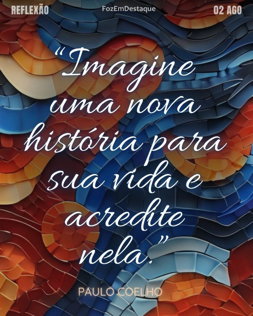 “Imagine uma nova história para sua vida e acredite nela.”
(Paulo Coelho)
Refelexão Diária - FozEmDestaque
nova história de vida