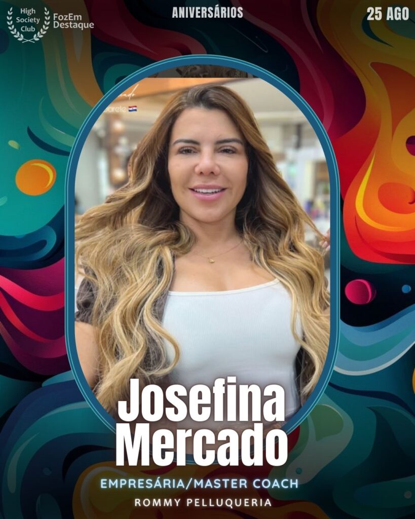 Josefina Mercado
Empresária/Master Coach - Rommy Pelluqueria
Aniversariantes HighSocietyClub 25/08/2025 FozemDestaque