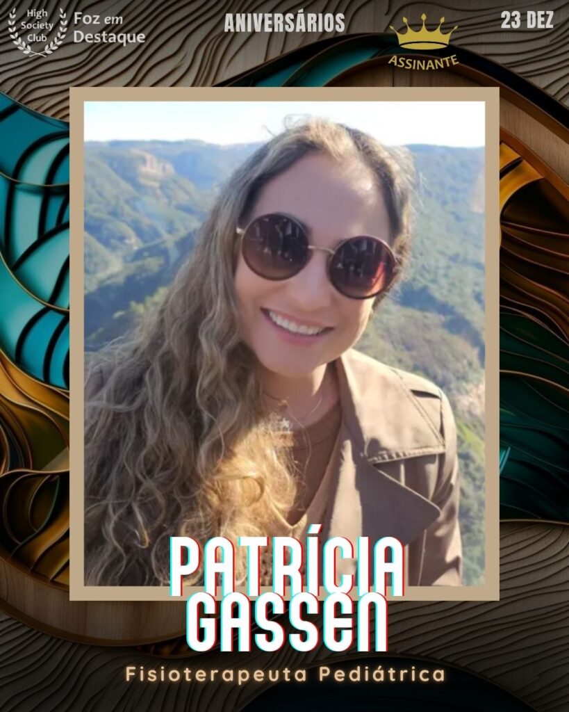 Patrícia Gassen
Fisioterapeuta Pediátrica
aniversariantes HighSocietyClub Foz

