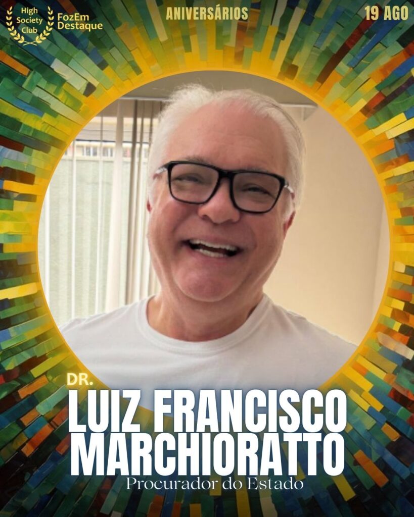 Dr. Luiz Marchioratto
Promotor de Justiça/ Professor/ Empresário - Unifoz
Foz Aniversariantes 19/08/2025
HighSocietyClub FozEmDestaque