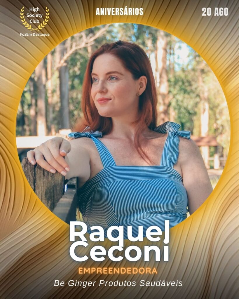 Raquel Ceconi
Empreendedora 
Aniversariantes HighSocietyClub 19/08/2028