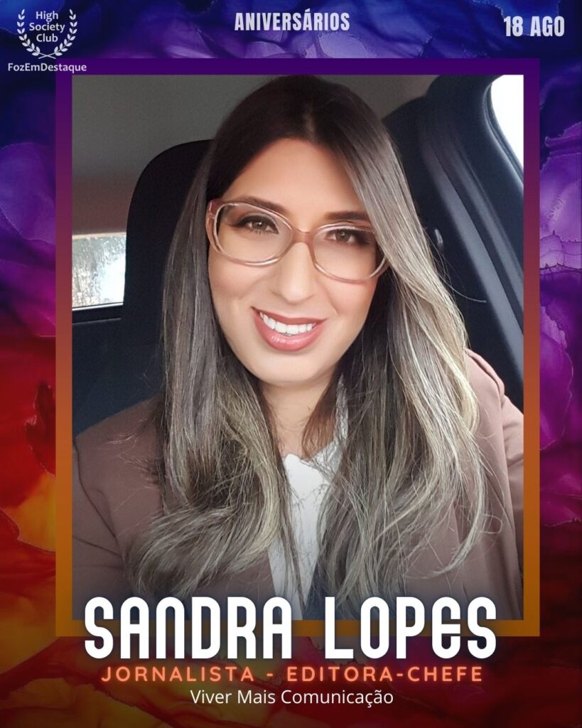 Sandra Lopes - Jornalista - Editora-chefe - Viver Mais Comunicação
aniversariantes 18 agosto 2025
FozEmDestaque HighSoceityClub