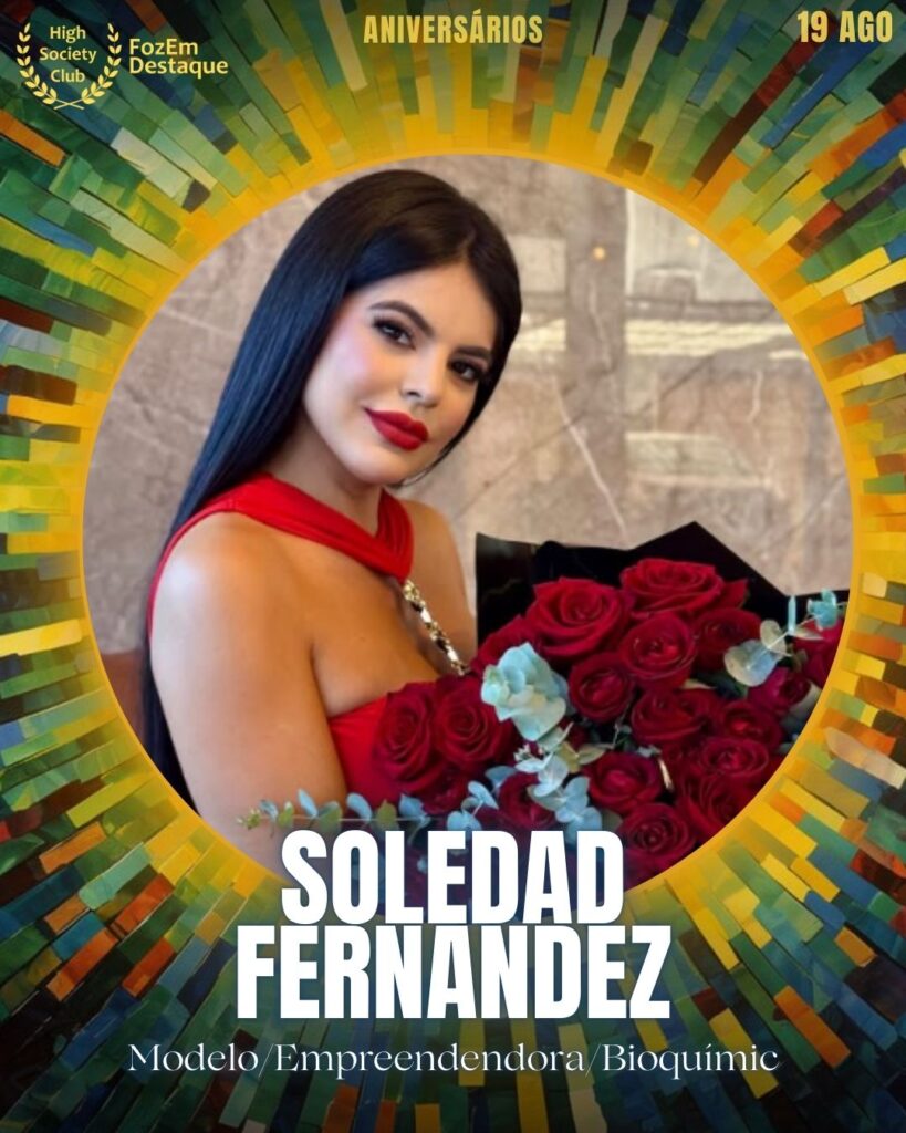 Soledad Fernandez
Modelo/Empreendedora/Bioquímica
Foz Aniversariantes 19/08/2025
HighSocietyClub FozEmDestaque