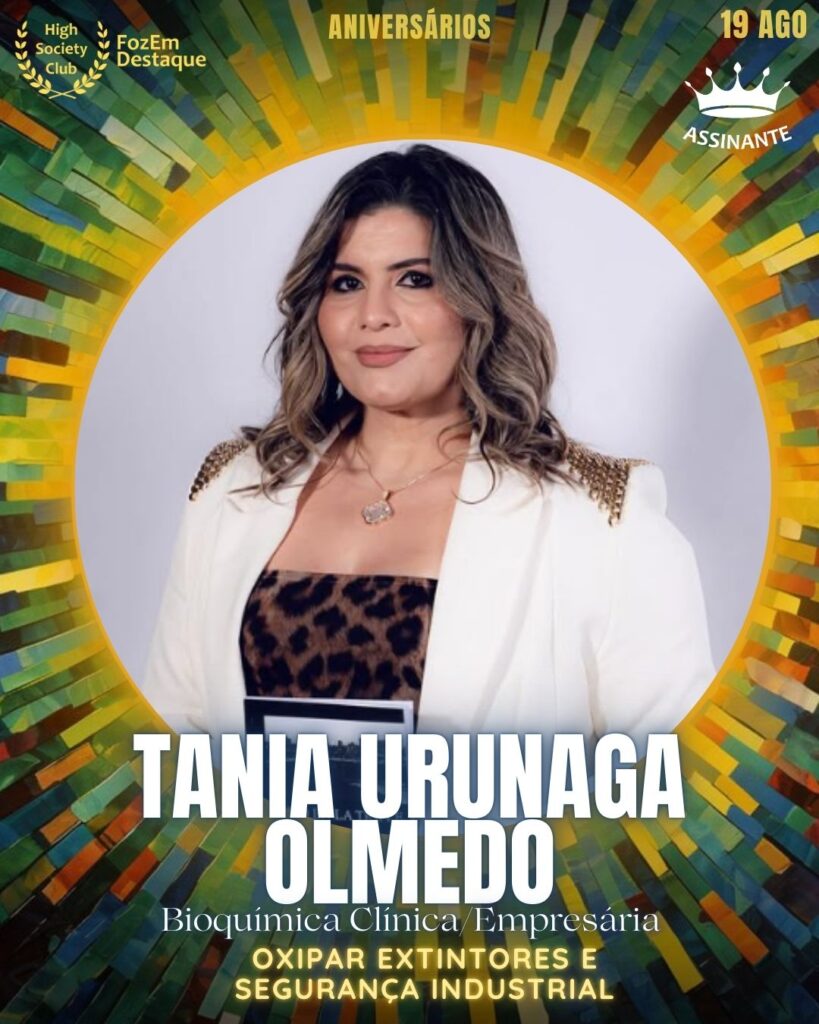 Tania Urunaga Olmedo
Bioquímica Clínica/Empresária
Oxipar Extintores e Segurança Industrial
Foz Aniversariantes 19/08/2025
HighSocietyClub FozEmDestaque