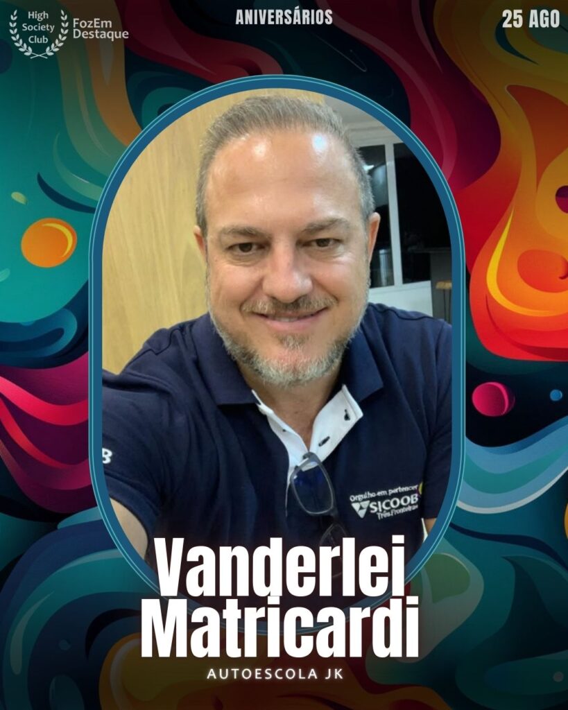 Vanderlei Matricardi
Empresário/Assessor Parlamentar Paulo Debrito- Autoescola JK
Aniversariantes HighSocietyClub 25/08/2025 FozemDestaque