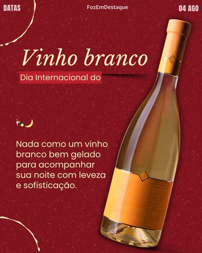 Dia Internacional do Vinho Branco
datas comemorativas fozemdestaque 04/08/2025