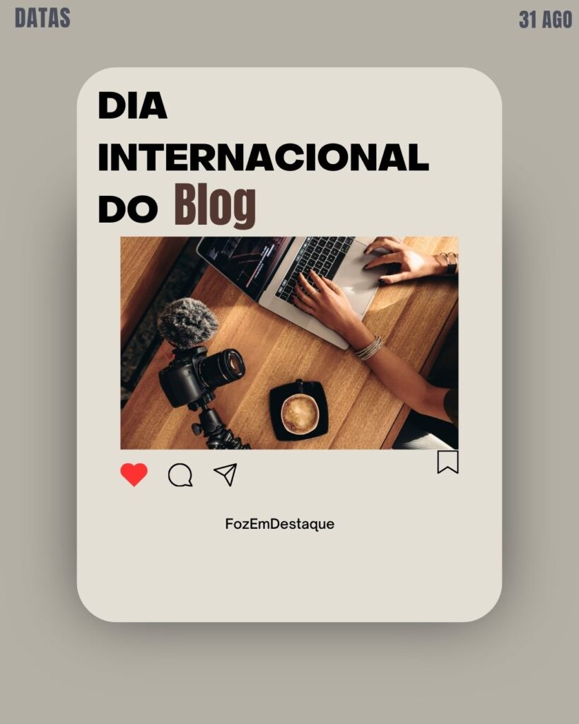 Dia Internacional do Blog
Datas Comemorativas FozEmDestaque 31/08/2025