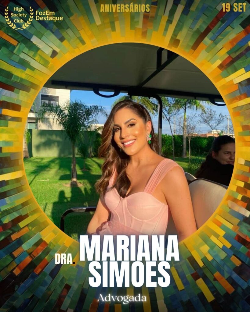 Dra. Mariana Simoes
Advogada
Aniversariantes HighSocietyClub FozEmDestaque – 19/09/2025