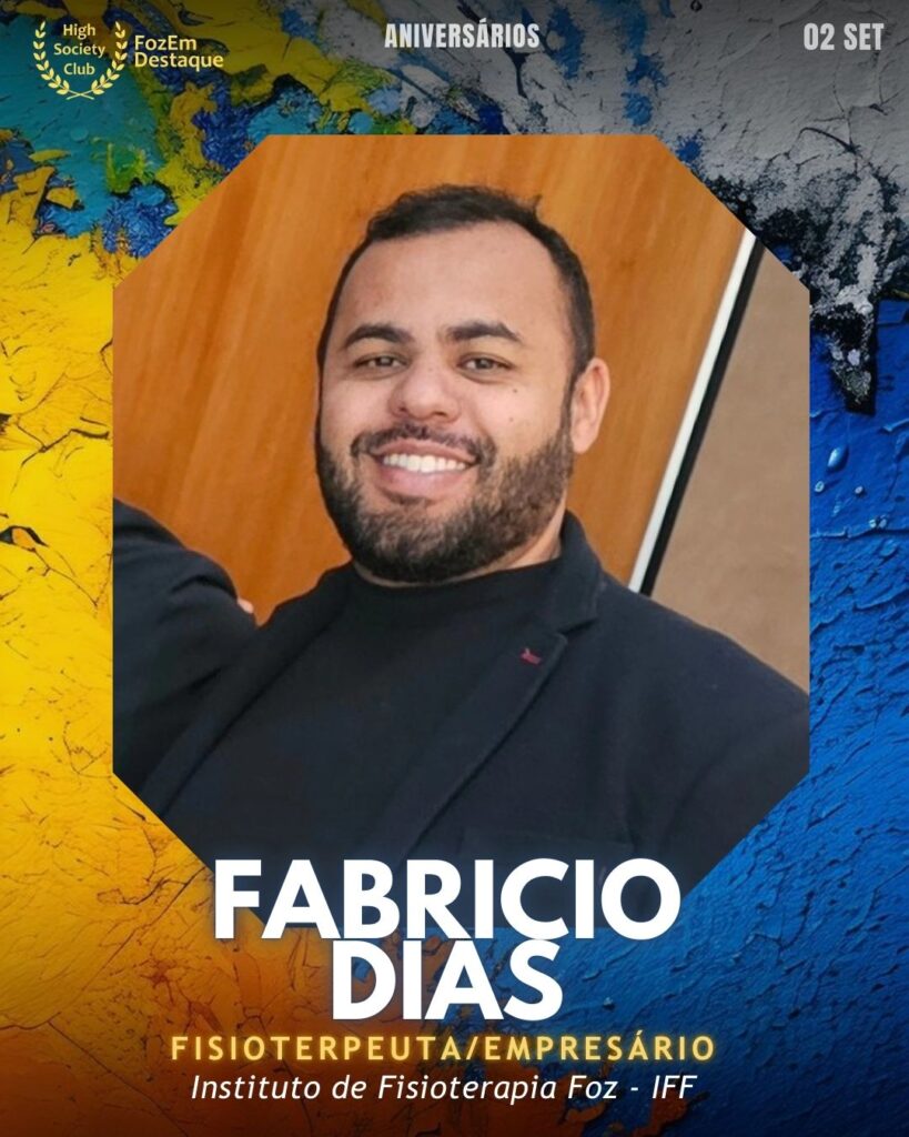 Aniversariantes HighSocietyClub FozEmDestaque
Fabricio Dias
Fisioterapeuta/Empresário