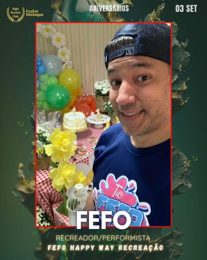 Fefo
Recreador/Performista
FozEmDestaque aniversariantes HighSocietyClub
