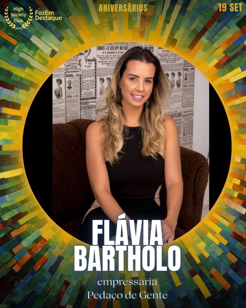 Flávia Bartholo
Pedaço de Gente
Aniversariantes HighSocietyClub FozEmDestaque – 19/09/2025