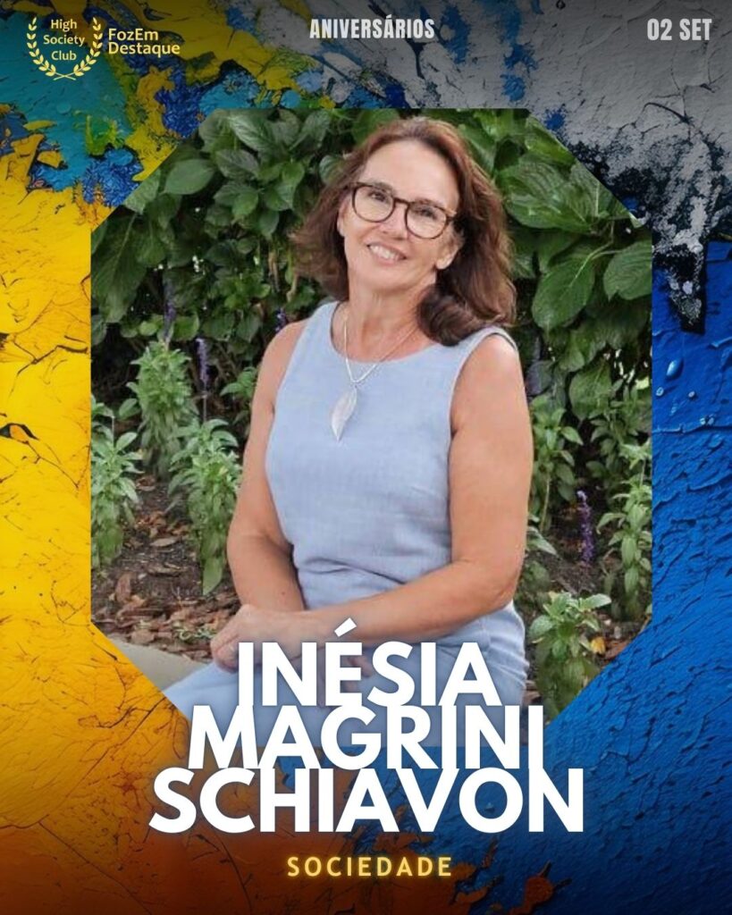 Aniversariantes HighSocietyClub FozEmDestaque
Inésia Magrini Schiavon
Sociedade
