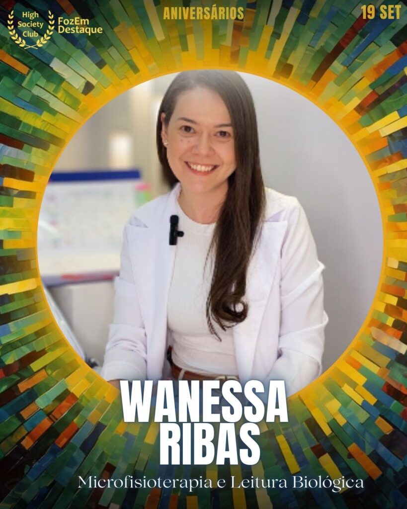Wanessa Ribas
Microfisioterapia e Leitura Biológica
Aniversariantes HighSocietyClub FozEmDestaque – 19/09/2025