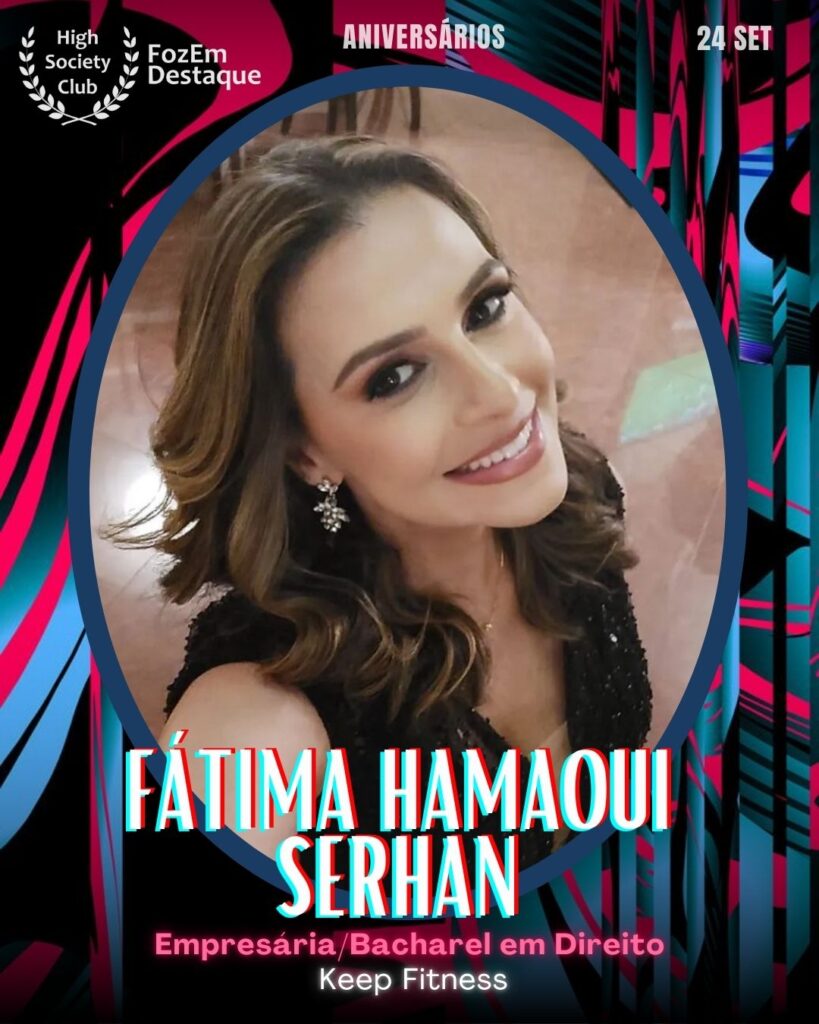 Fátima Hamaoui Serhan
Aniversários FozEmDestaque HighSocietyClub 24/09/2025