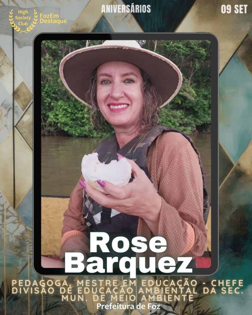 Rose Barquez
Pedagoga, Mestre em Educação - Chefe divisão de Educação Ambiental da Sec. Mun. de Meio Ambiente
Prefeitura de Foz

Aniversariantes HighSocietyClub 09 setembro