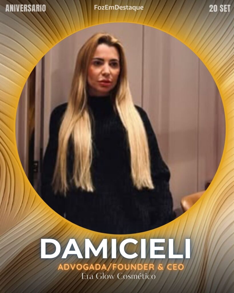Damicieli S. Sonda (DAMICIELI)
Advogada/Founder & CEO
Era Glow Cosmético

aniversariantes high society 20/06/2025
FozEmDestaque