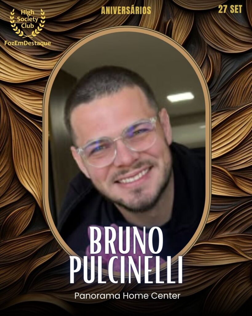 Bruno Pulcinelli
Panorama Home Center
Aniversários FozEmDestaque HighSocietyClub 27/09/2025