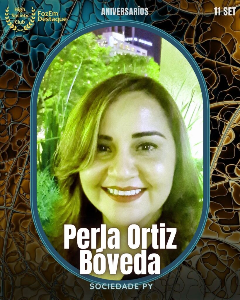 Perla Ortiz Bóveda
Sociedade PY
 Aniversário membros FozEmDestaque