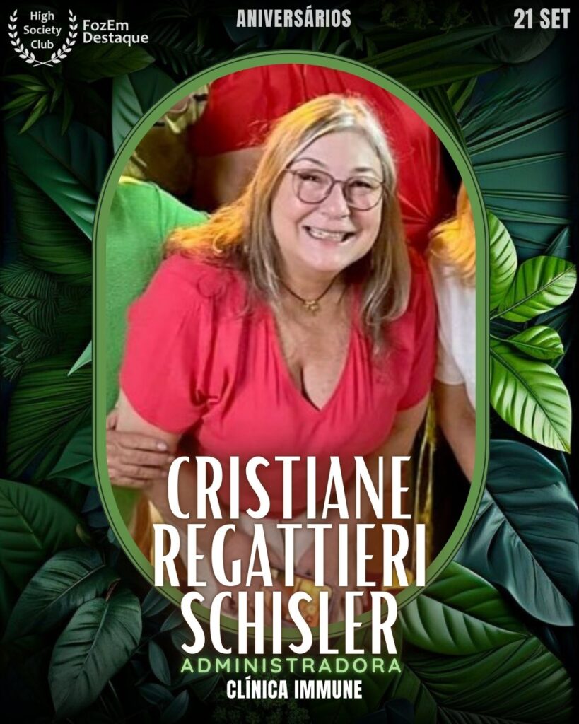 Cristiane Regattieri Schisler
Administradora Clínica Immune
Aniversários HighSocietyClub FozEmDestaque 21/09/2025