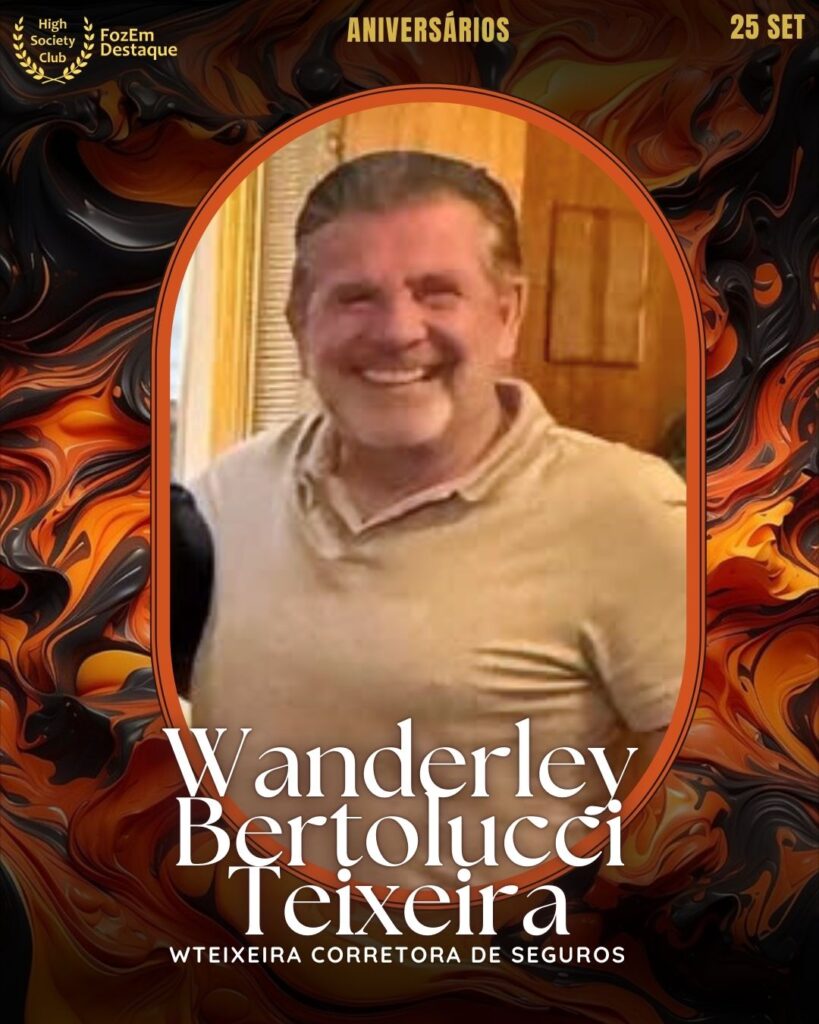 Wanderley Bertolucci Teixeira
WTeixeira Corretora de Seguros
Aniversariantes 25 setembro foz
FozEmDestaque HighSocietyClub