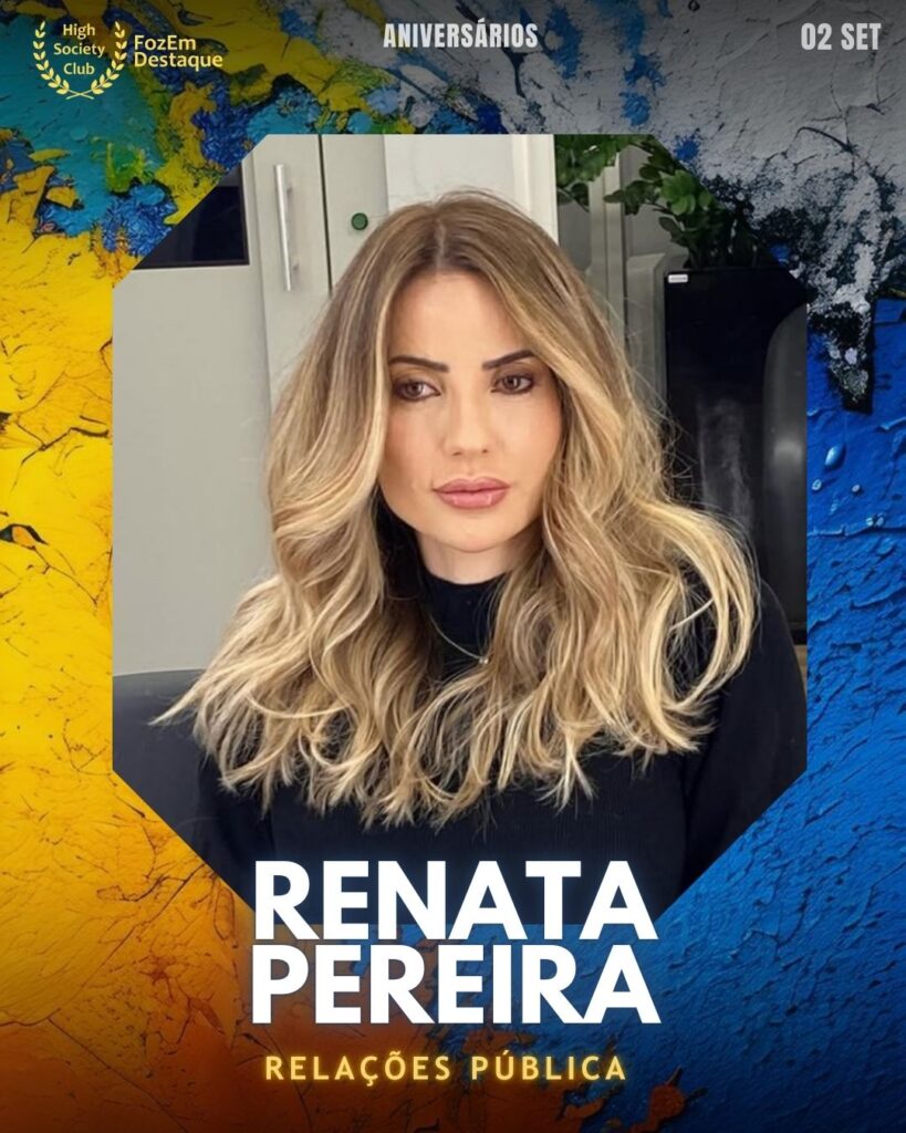 Aniversariantes HighSocietyClub FozEmDestaque
Renata Pereira
Relações Pública