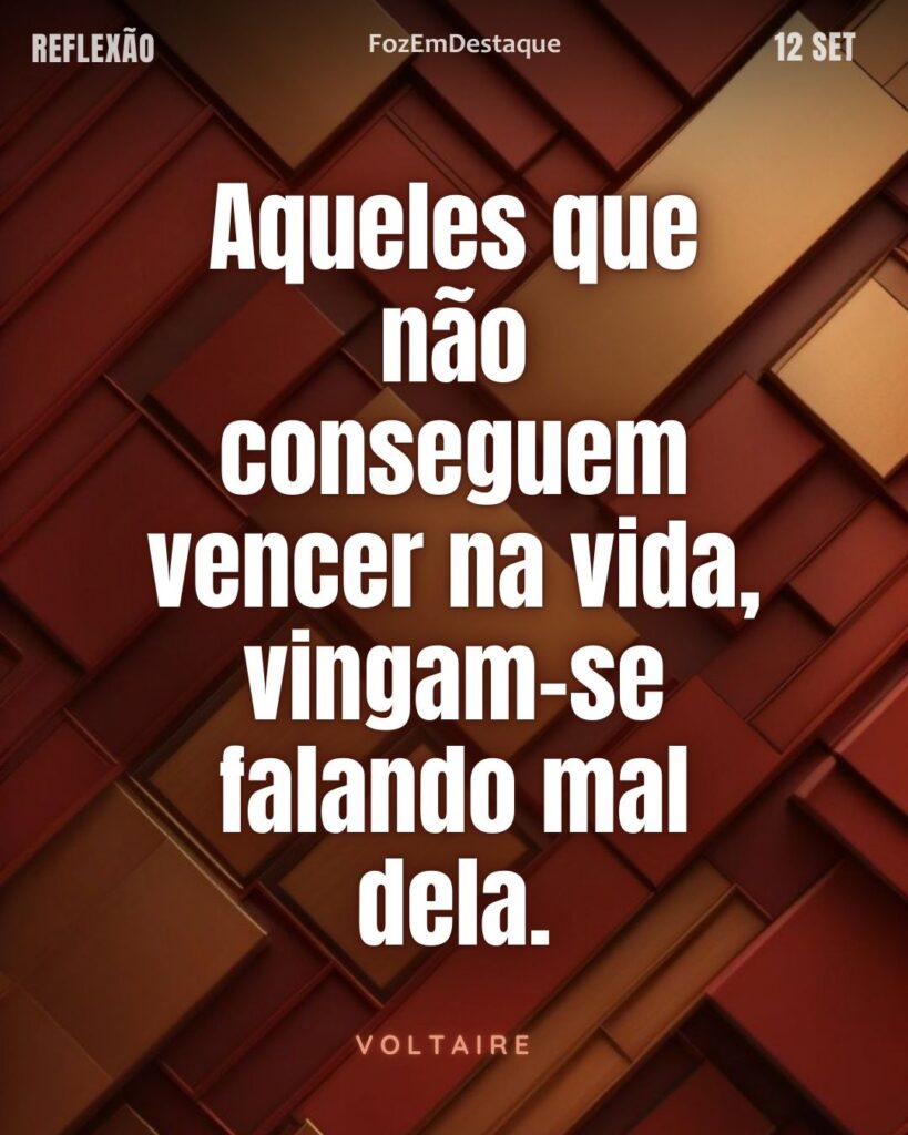 FozEmDestaque
A vingança dos invejosos
"Aqueles que não conseguem vencer na vida, vingam-se falando mal dela."
(Voltaire)