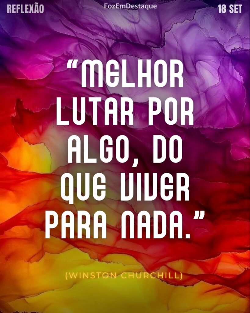“Melhor lutar por algo, do que viver para nada.” (Winston Churchill)
Lutar por algo propósito
Reflexão FozEmDestaque