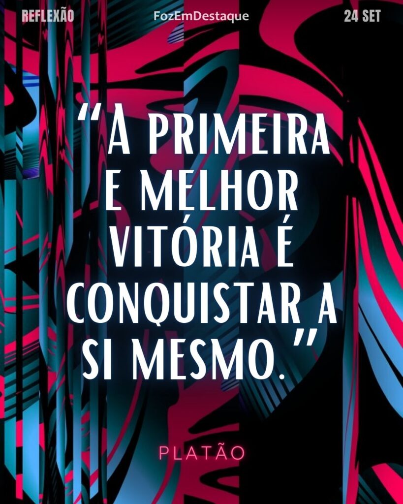 “A primeira e melhor vitória é conquistar a si mesmo.”
(Platão)
Reflexão FozEmDestaque
conquistar a si mesmo
