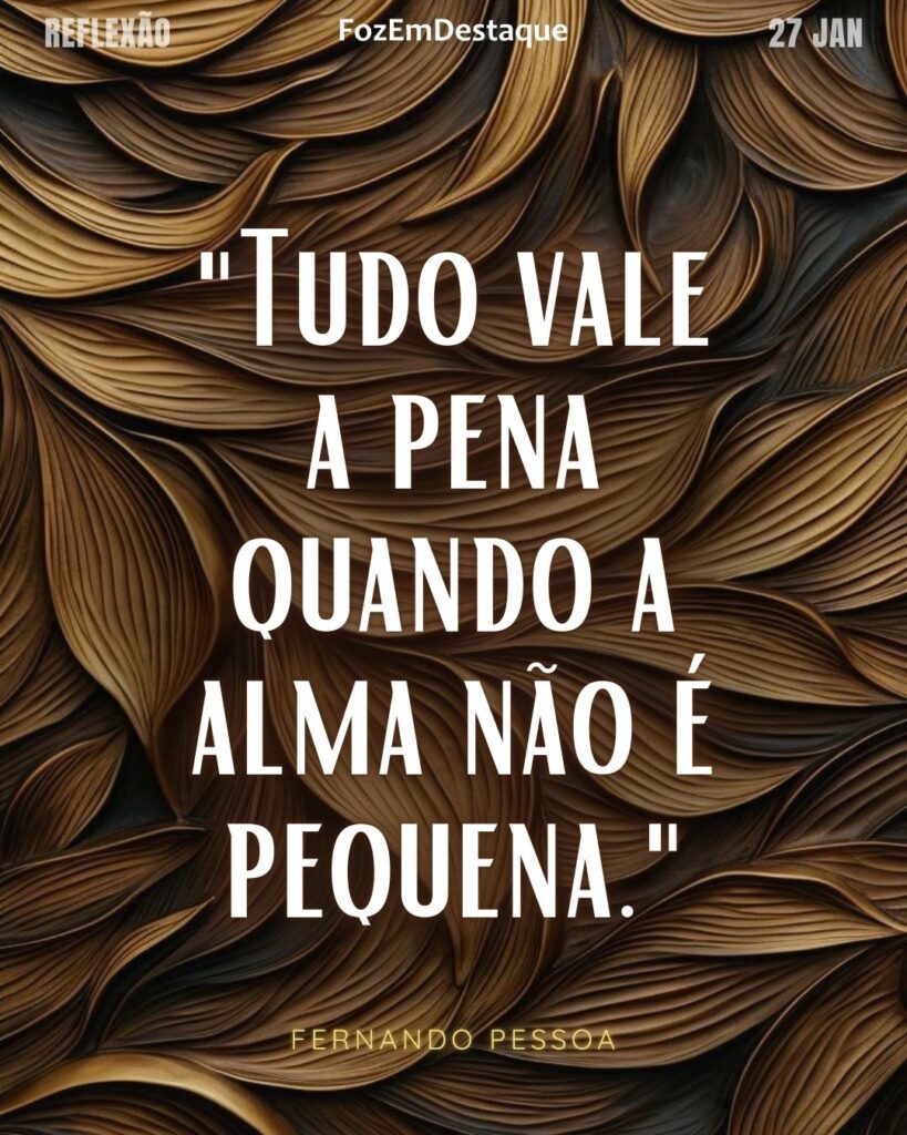 Tudo vale a pena
Tudo vale a pena quando a alma não é pequena: a grandeza interior como força vital