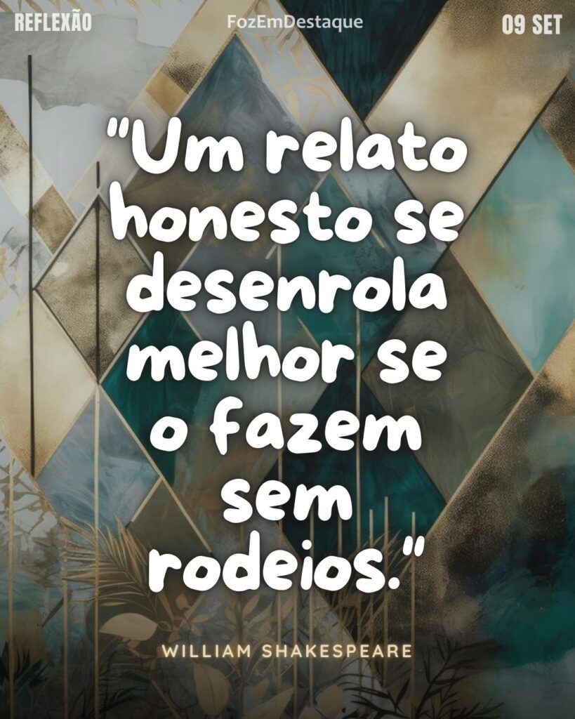 "Um relato honesto se desenrola melhor se o fazem sem rodeios."
(William Shakespeare)
Honestidade Shakespeare FozEmDestaque