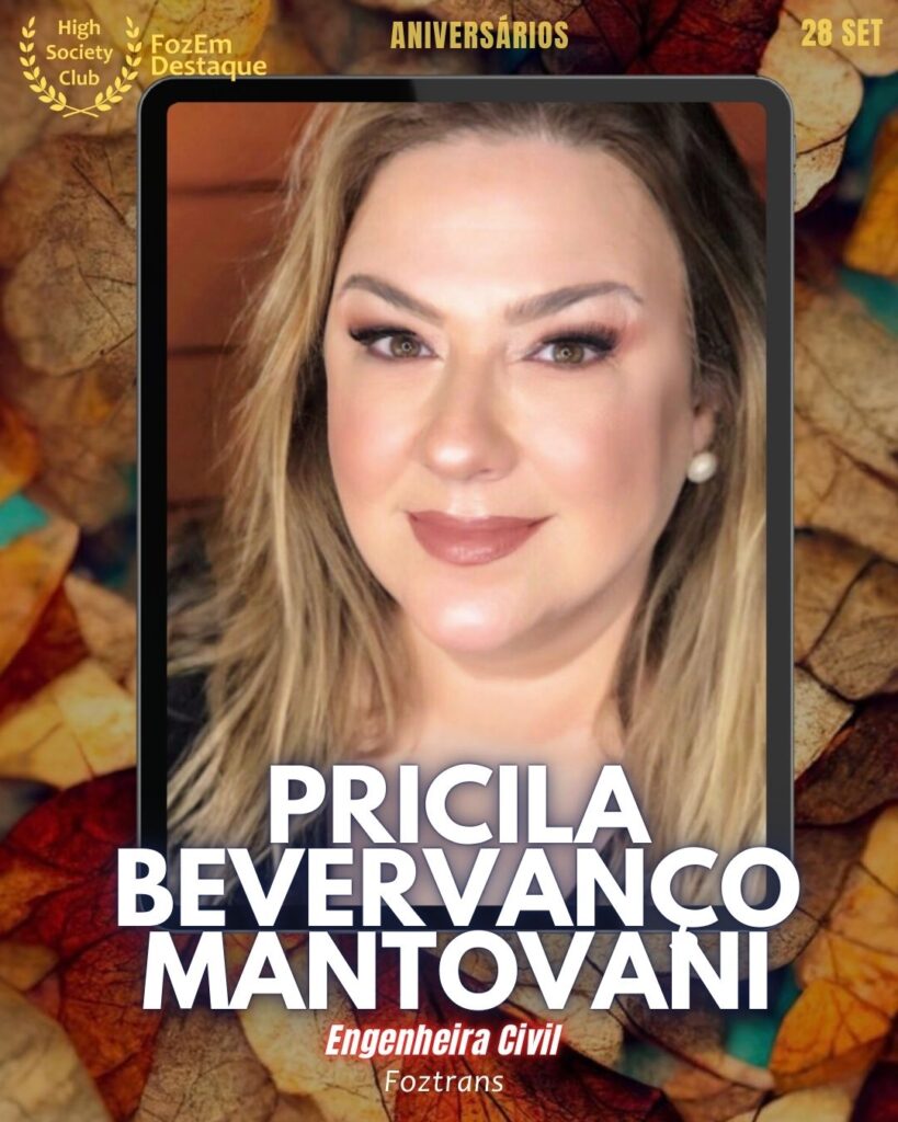 Aniversariantes HighSocietyClub hoje
Pricila Bevervanço Mantovani
Engenheira Civil 
