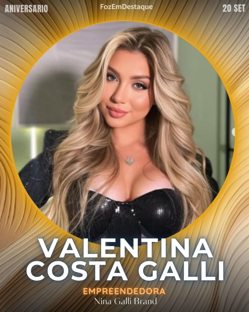 Valentina Costa Galli
Empreendedora
Nina Galli Brand

aniversariantes high society 20/06/2025
FozEmDestaque