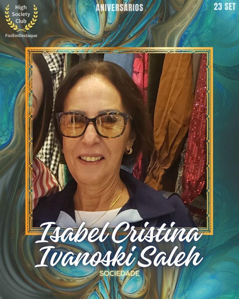 Aniversariantes HighSocietyClub
Isabel Cristina Ivanoski Saleh
Sociedade