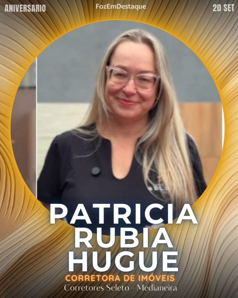 Patricia Rubia Hugue
Corretora de Imóveis
Corretores Seleto Medianeira

aniversariantes high society 20/06/2025
FozEmDestaque