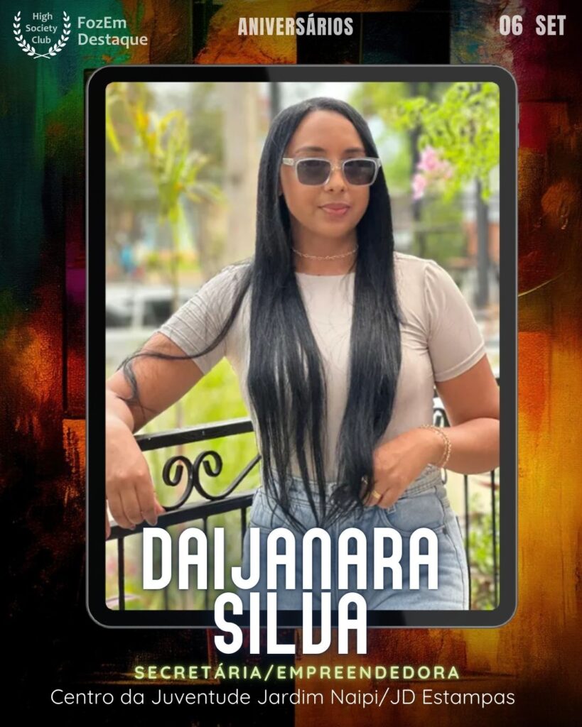 Daijanara Silva
Secretária/Empreendedora
aniversariantes HighSocietyClub
FozEmDestaque