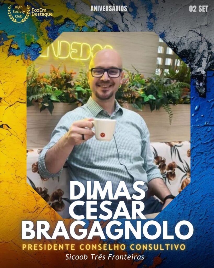 Aniversariantes HighSocietyClub FozEmDestaque
Dimas César Bragagnolo
Presidente Conselho Consultivo
