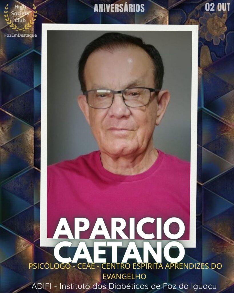 Aparicio Caetano
Psicólogo - CEAE - Centro Espírita Aprendizes do Evangelho / ADIFI - Instituto dos Diabéticos de Foz do Iguaçu	 Aniversariantes HighSocietyClub outubro
