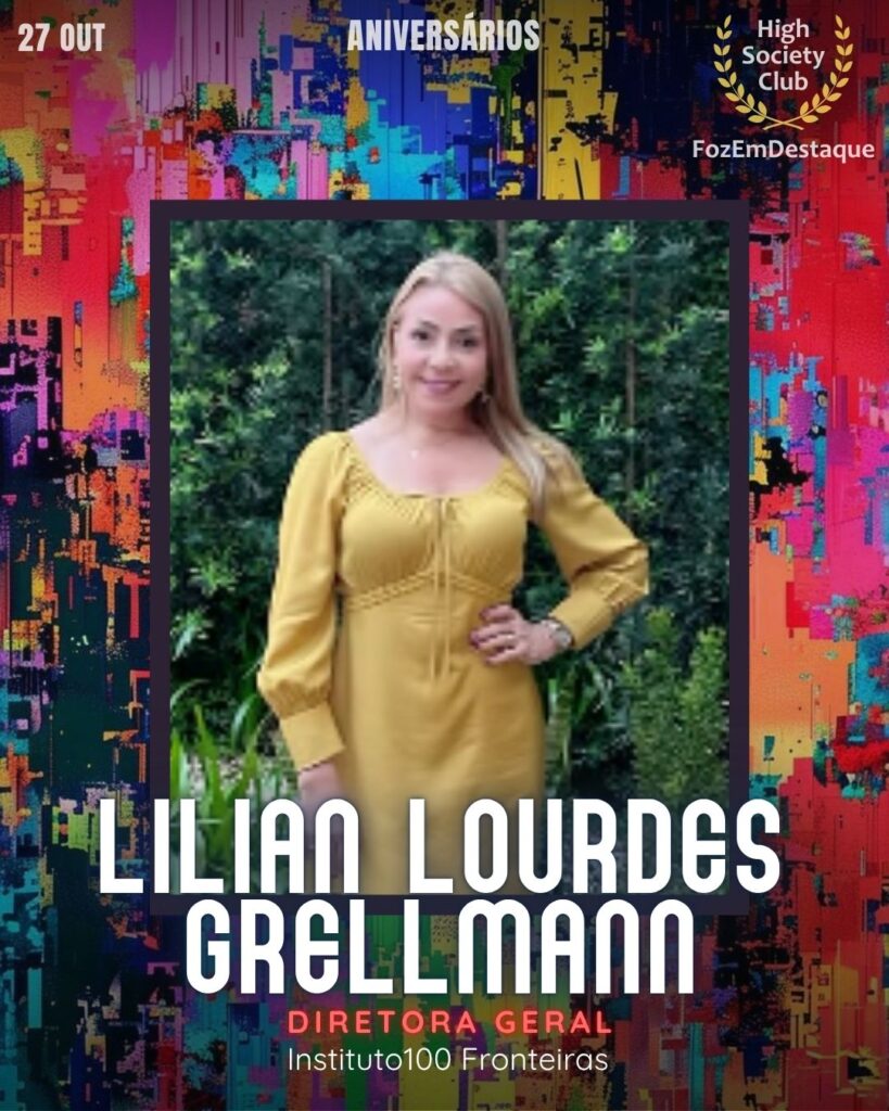 Lilian Lourdes Grellmann
Diretora Geral - Instituto 100 Fronteiras
Aniversarios HighSocietyClub FozEmDestaque 27/10/2025