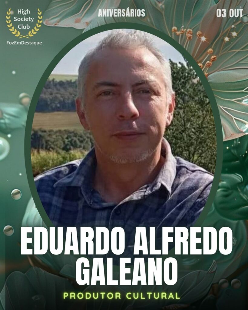 Eduardo Alfredo Galeano
Produtor Cultura
Aniversariante HighSocietyClub 03/10/2025