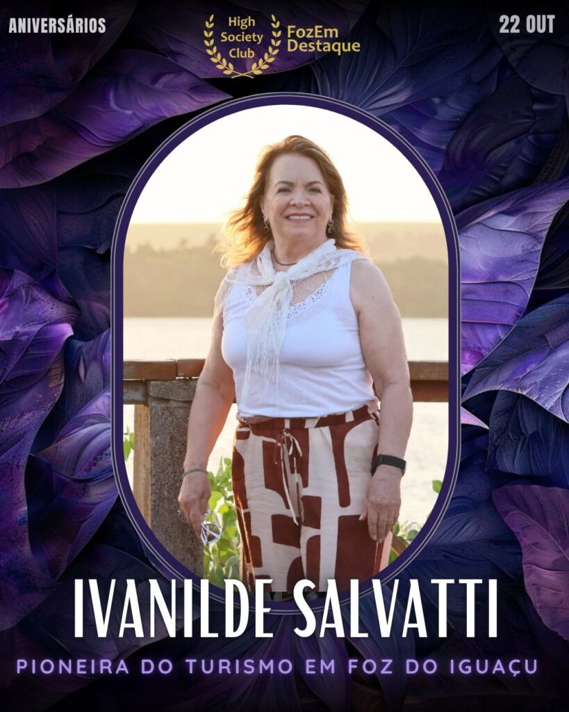 Ivanilde Salvatti
Pioneira do Turismo em Foz do Iguaçu
Foz Aniversariantes Sociedade