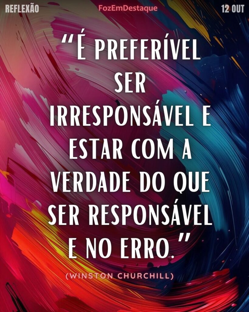 "É preferível ser irresponsável e estar com a verdade do que ser responsável e estar no erro."
(Winston Churchill)
Preferível Ser Irresponsável Verdade
Reflexáo Diária FozEmDestaque