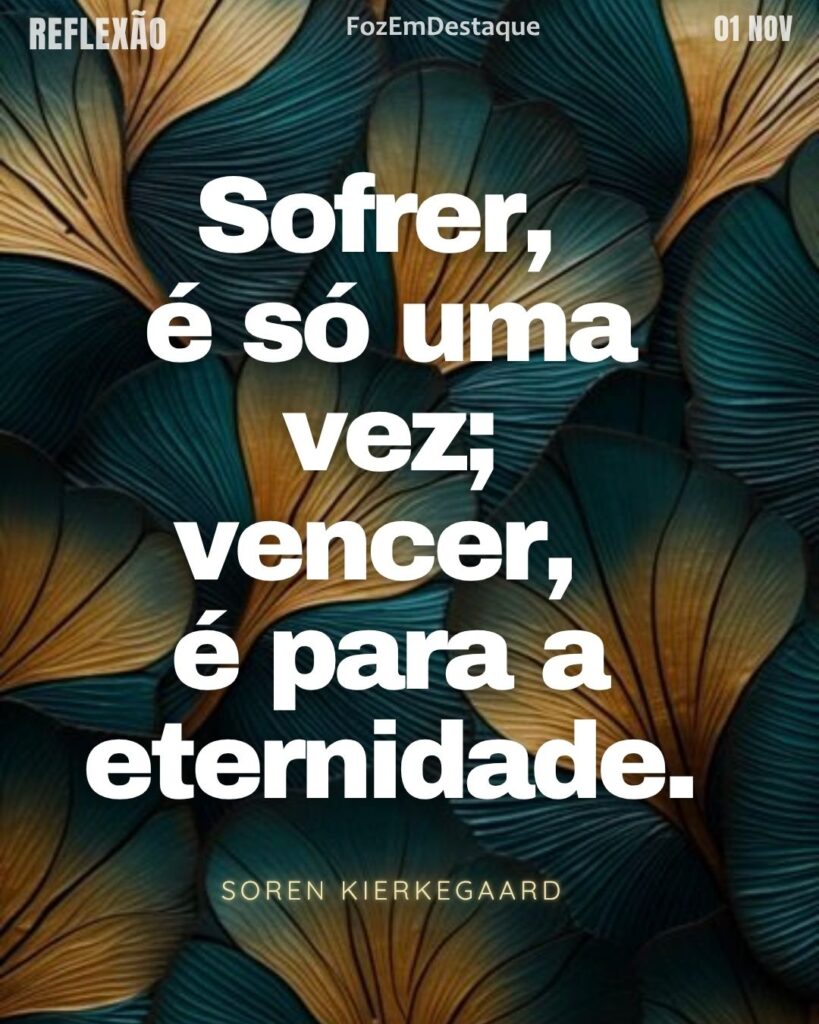 Sofrer, é só uma vez; vencer, é para a eternidade.
Soren Kierkegaard
Sofrer Vencer Eternidade Kierkegaard