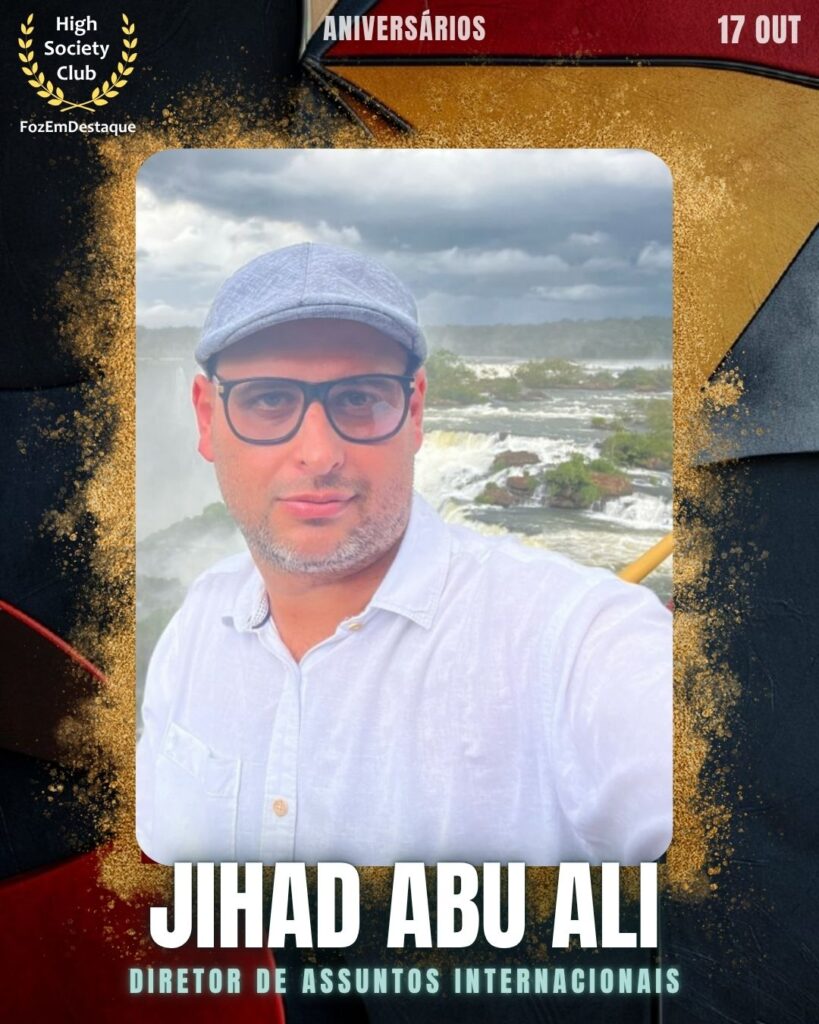 Aniversariantes HighSociety Foz
Jihad Abu Ali
Diretor de Assuntos Internacionais