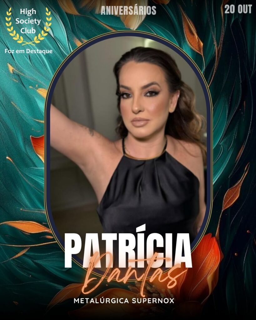 Patrícia Dantas
Metalúrgica Supernox
HIGH SOCIETY CLUB
Aniversários FozEmDestaque HighSocietyClub 20/10/2025
