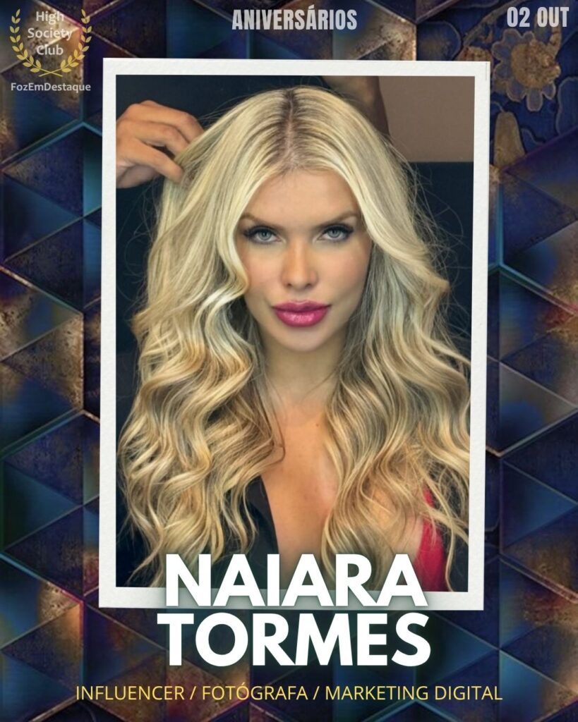 Naiara Tormes
Influencer / Fotógrafa / Marketing Digital
 Aniversariantes HighSocietyClub outubro
